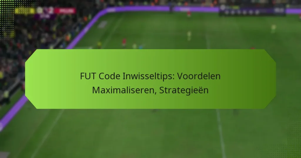 featured-image-fut-code-inwisseltips-voordelen-maimaliseren-strategieen