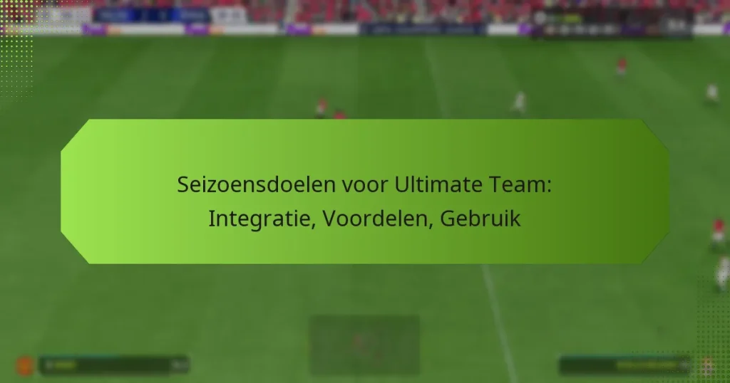 featured-image-seizoensdoelen-voor-ultimate-team-integratie-voordelen-gebruik
