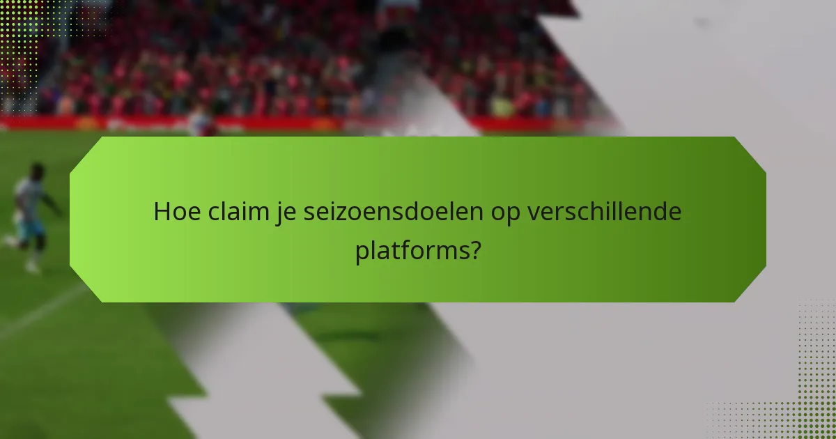 Hoe claim je seizoensdoelen op verschillende platforms?