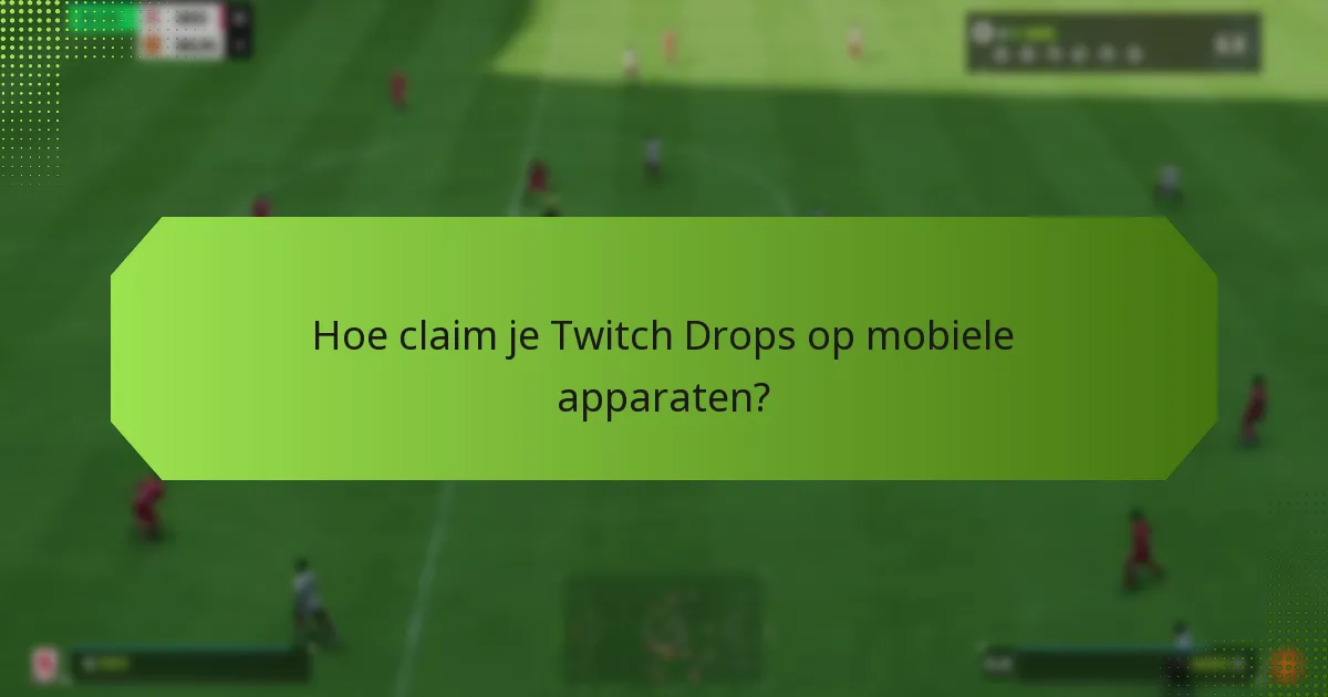 Hoe claim je Twitch Drops op mobiele apparaten?