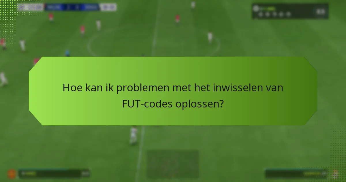 Hoe kan ik problemen met het inwisselen van FUT-codes oplossen?