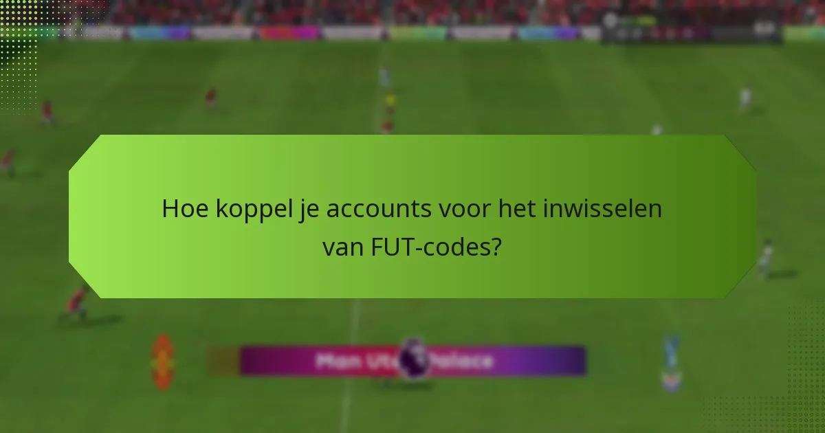 Hoe koppel je accounts voor het inwisselen van FUT-codes?