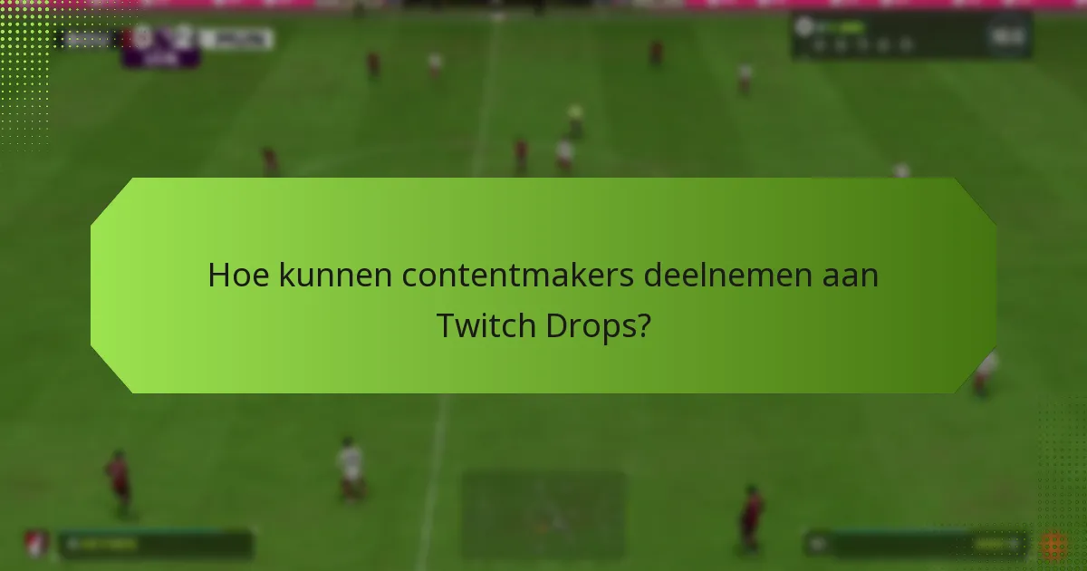 Welke beloningen kunnen contentmakers verdienen via Twitch Drops?