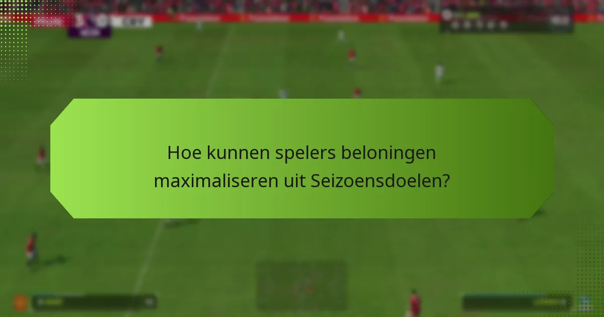 Hoe kunnen spelers beloningen maximaliseren uit Seizoensdoelen?