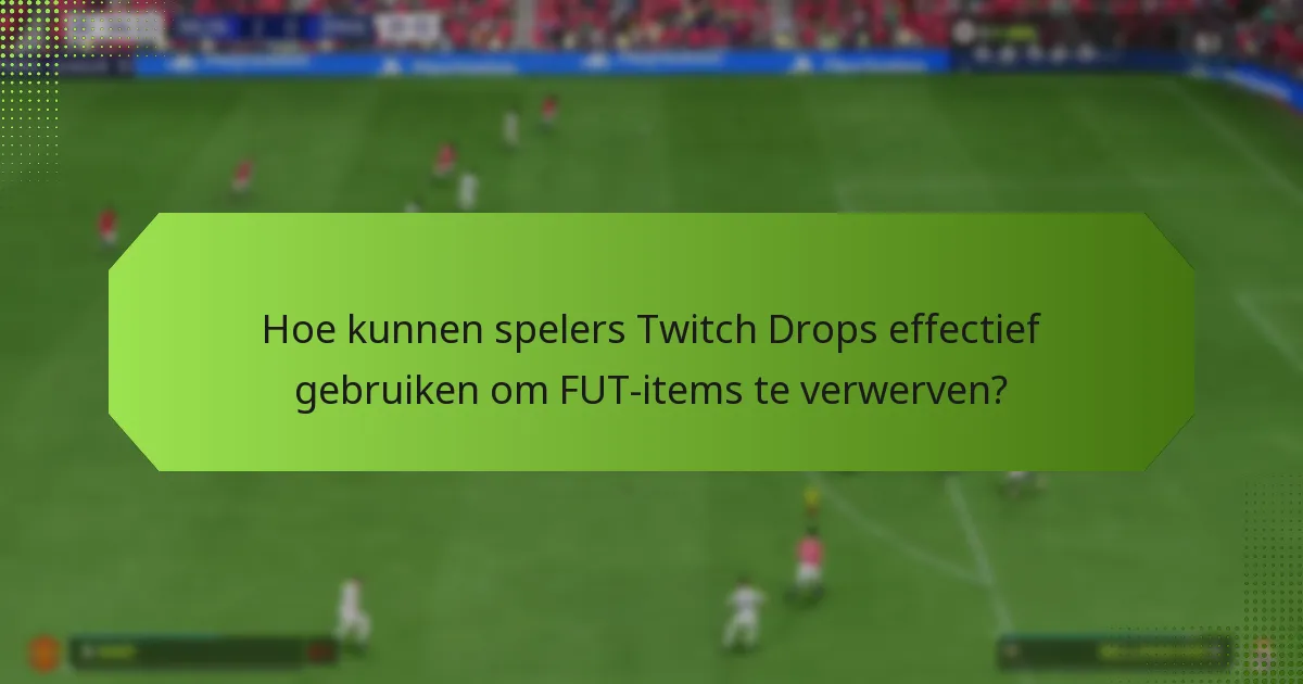Wat zijn de voordelen van het gebruik van Twitch Drops voor FUT-items?