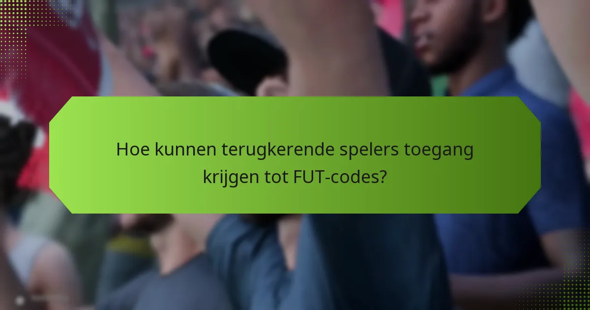 Hoe kunnen terugkerende spelers toegang krijgen tot FUT-codes?