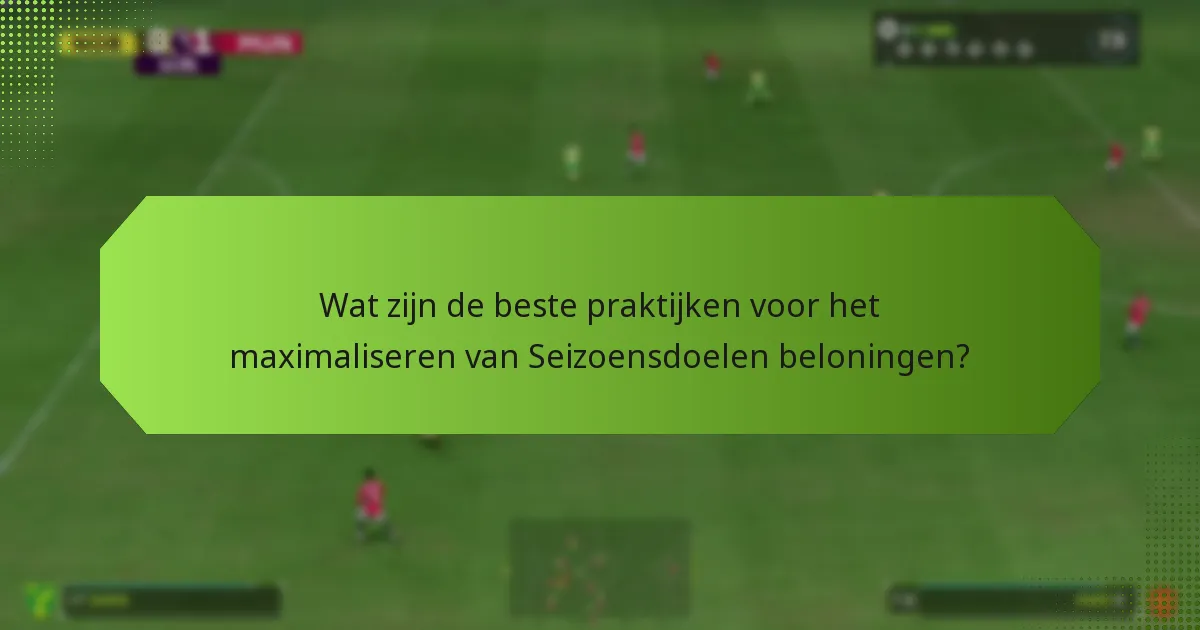 Wat zijn de beste praktijken voor het maximaliseren van Seizoensdoelen beloningen?