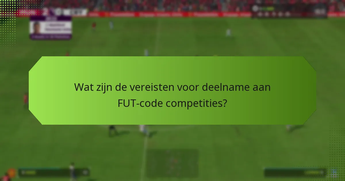 Wat zijn de vereisten voor deelname aan FUT-code competities?