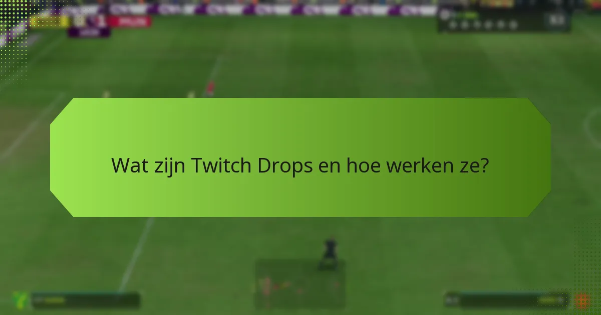 Wat zijn de beste praktijken voor het maximaliseren van Twitch Drops?