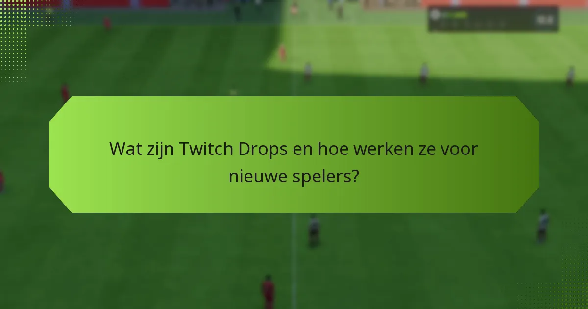 Hoe kunnen nieuwe spelers hun beloningen van Twitch Drops maximaliseren?